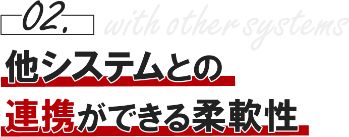 02.他システムとの連携ができる柔軟性