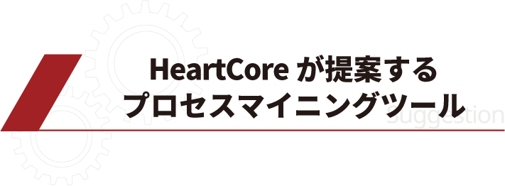 HeartCoreが提案する プロセスマイニングツール