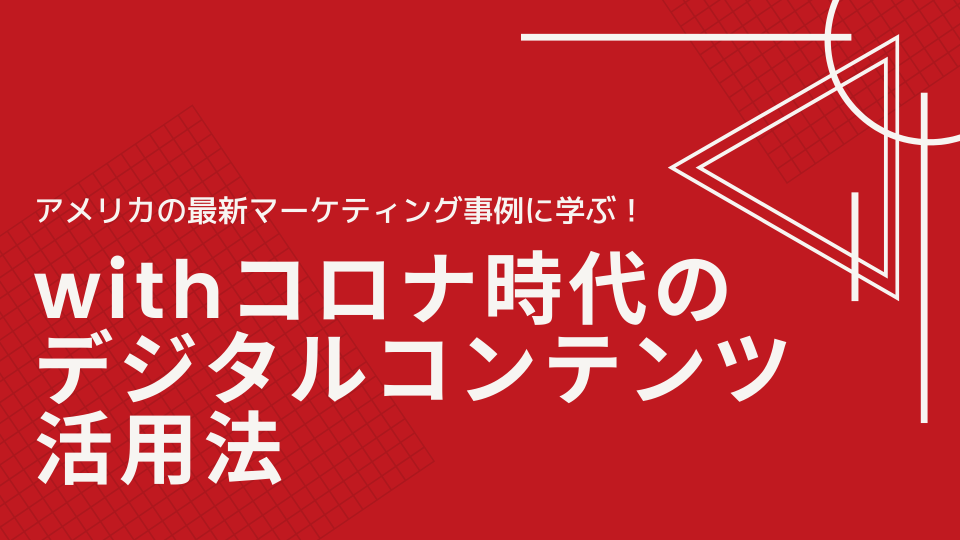 アメリカの最新マーケティング事例に学ぶ！withコロナ時代のデジタルコンテンツ活用法