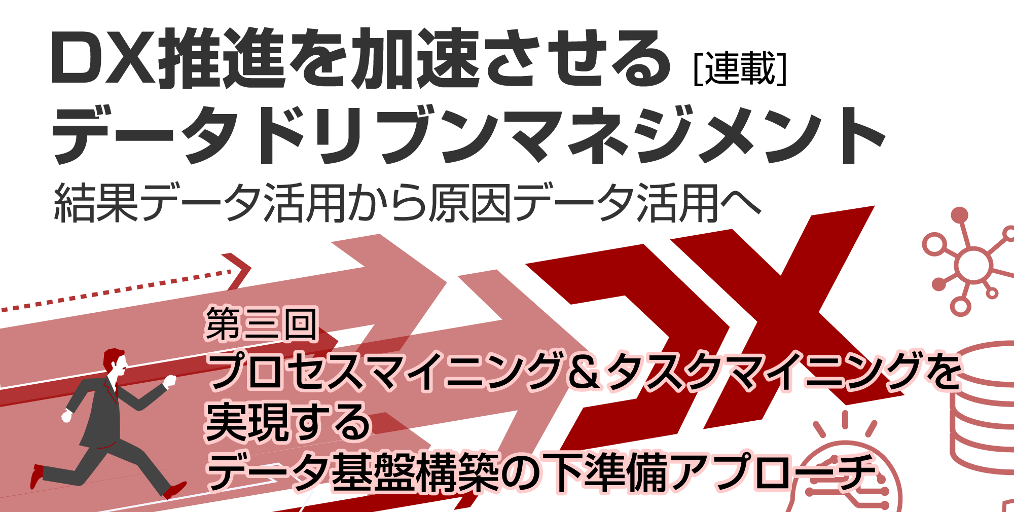 DX推進を加速させるデータドリブンマネジメント 結果データ活用から原因データ活用へ プロセスマイニング＆タスクマイニングを実現するデータ基盤構築の下準備アプローチ